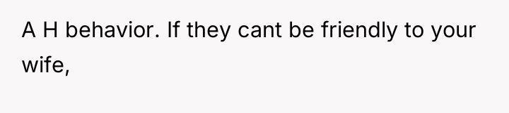 A H behavior. If they cant be friendly to your...