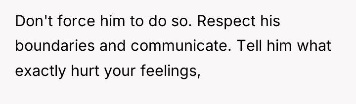 Don't force him to do so. Respect his boundaries and...