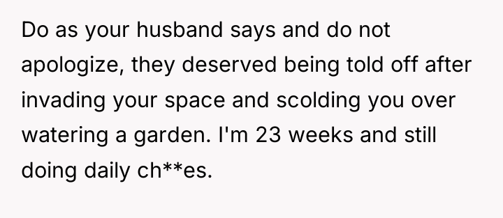 Do as your husband says and do not apologize, they...