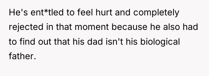 He's ent*tled to feel hurt and completely rejected in that...