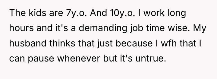 The kids are 7y.o. And 10y.o. I work long hours...