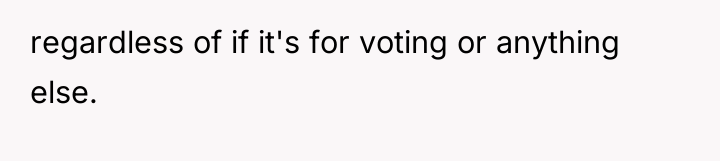 regardless of if it's for voting or anything else.
