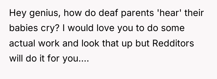 Hey genius, how do deaf parents 'hear' their babies cry?...
