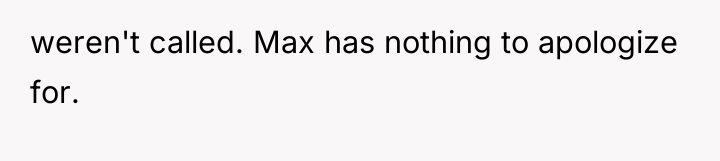 weren't called. Max has nothing to apologize for.