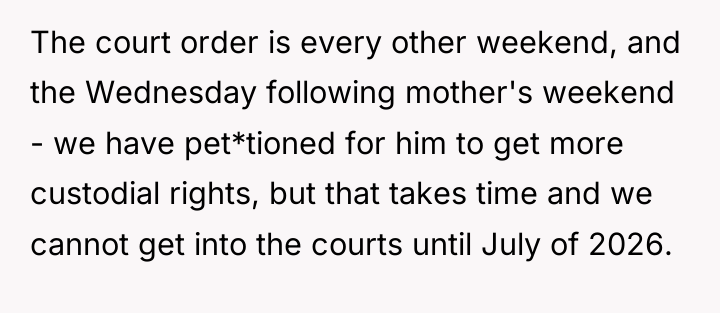 The court order is every other weekend, and the Wednesday...