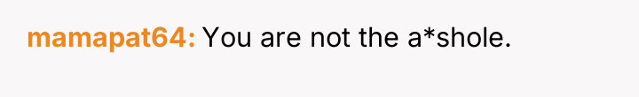 mamapat64 You are not the a*shole.
