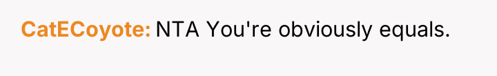 CatECoyote NTA You're obviously equals.
