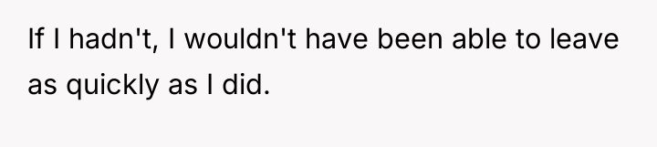 If I hadn't, I wouldn't have been able to leave...