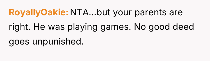RoyallyOakie NTA...but your parents are right. He was playing games....