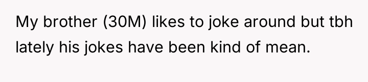 My brother (30M) likes to joke around but tbh lately...
