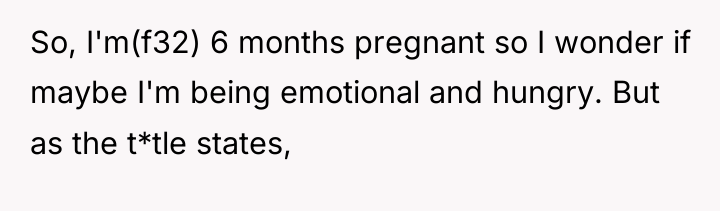 So, I'm(f32) 6 months pregnant so I wonder if maybe...