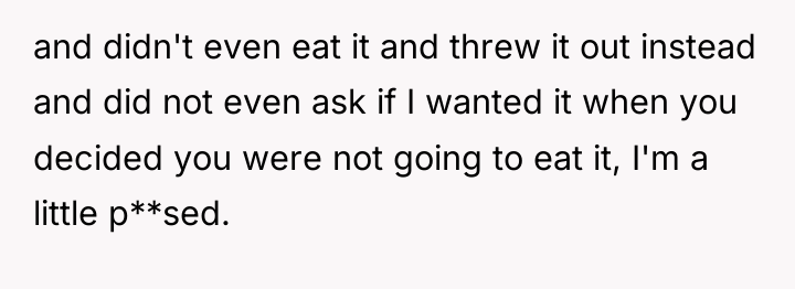 and didn't even eat it and threw it out instead...