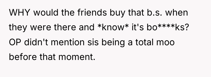 WHY would the friends buy that b.s. when they were...