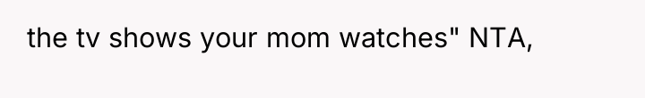 the tv shows your mom watches" NTA,