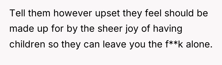 Tell them however upset they feel should be made up...