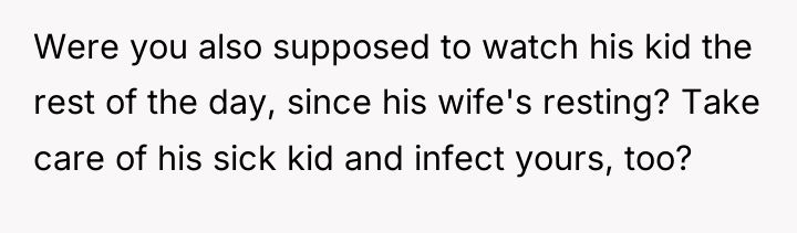 Were you also supposed to watch his kid the rest...