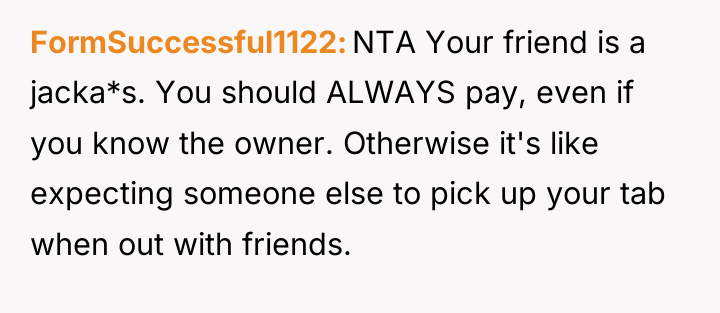 FormSuccessful1122 NTA Your friend is a jacka*s. You should ALWAYS...