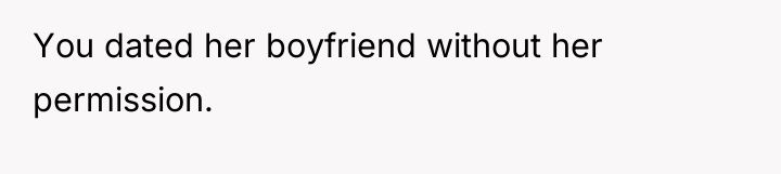 You dated her boyfriend without her permission.