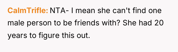 CalmTrifle NTA- I mean she can't find one male person...