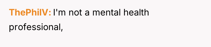 ThePhilV I'm not a mental health professional,