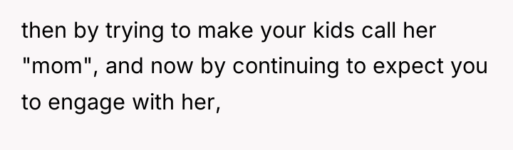 then by trying to make your kids call her "mom",...