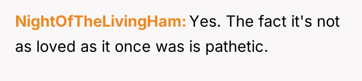 NightOfTheLivingHam Yes. The fact it's not as loved as it...