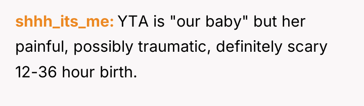 shhh_its_me YTA is "our baby" but her painful, possibly traumatic,...