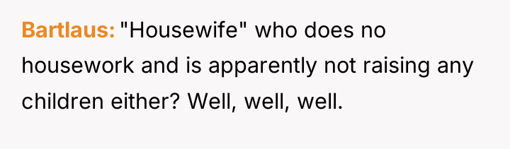 Bartlaus "Housewife" who does no housework and is apparently not...