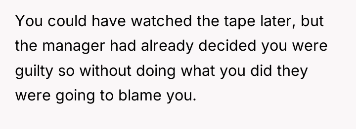 You could have watched the tape later, but the manager...
