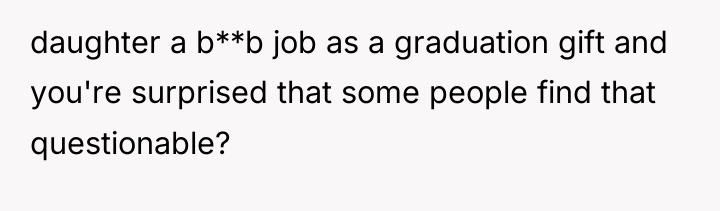 daughter a b**b job as a graduation gift and you're...