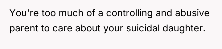 You're too much of a controlling and abusive parent to...