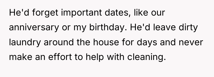 He'd forget important dates, like our anniversary or my birthday....