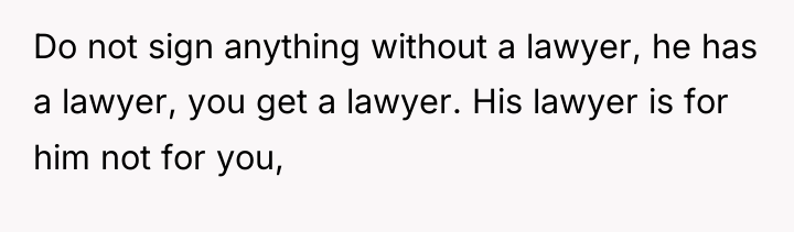 Do not sign anything without a lawyer, he has a...