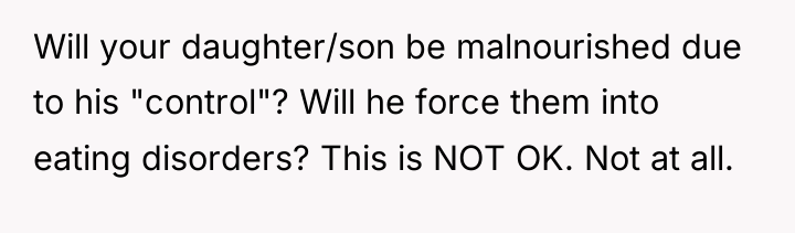 Will your daughter/son be malnourished due to his "control"? Will...