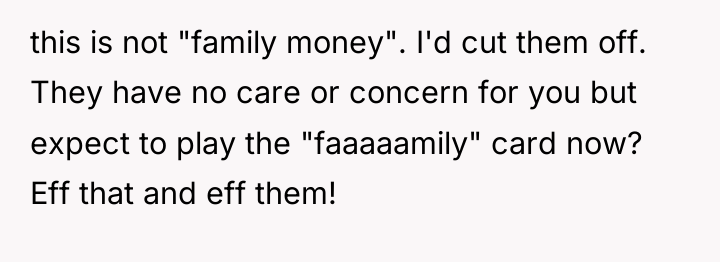 this is not "family money". I'd cut them off. They...