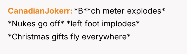 CanadianJokerr *B**ch meter explodes* *Nukes go off* *left foot implodes*...