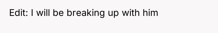 Edit: I will be breaking up with him