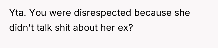 Yta. You were disrespected because she didn't talk shit about...
