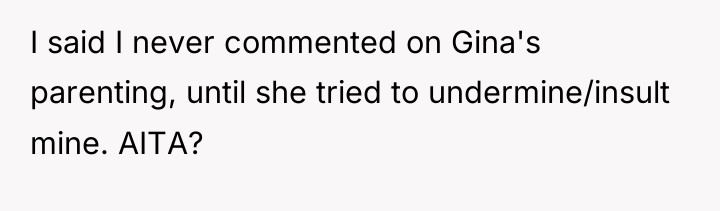 I said I never commented on Gina's parenting, until she...