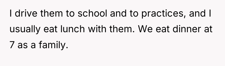 I drive them to school and to practices, and I...