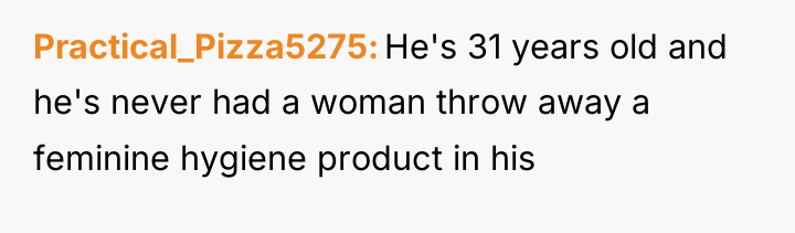 Practical_Pizza5275 He's 31 years old and he's never had a...