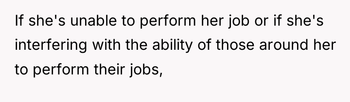 If she's unable to perform her job or if she's...