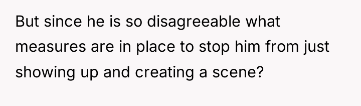 But since he is so disagreeable what measures are in...