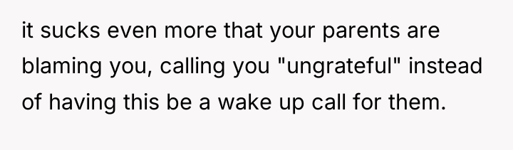 it sucks even more that your parents are blaming you,...