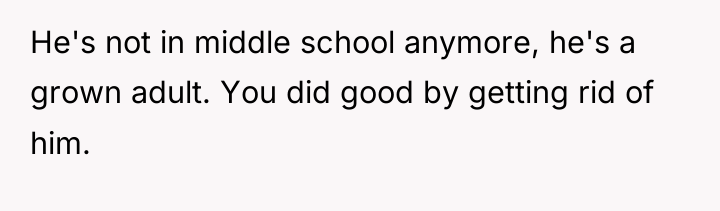 He's not in middle school anymore, he's a grown adult....