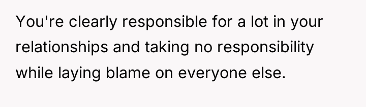 You're clearly responsible for a lot in your relationships and...