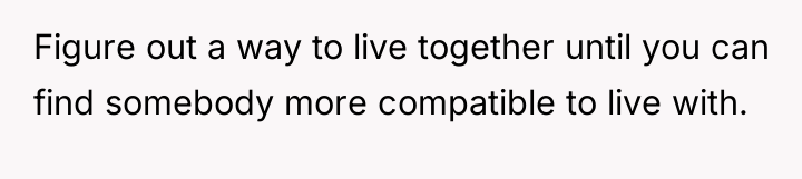 Figure out a way to live together until you can...