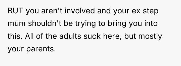 BUT you aren't involved and your ex step mum shouldn't...