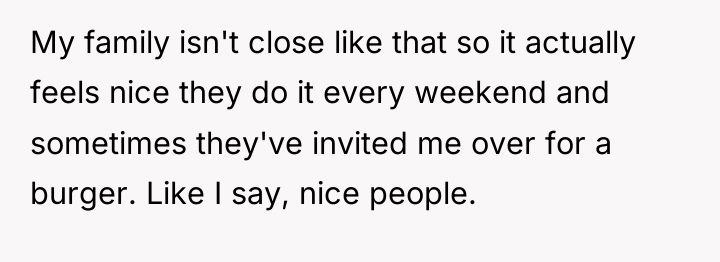 My family isn't close like that so it actually feels...