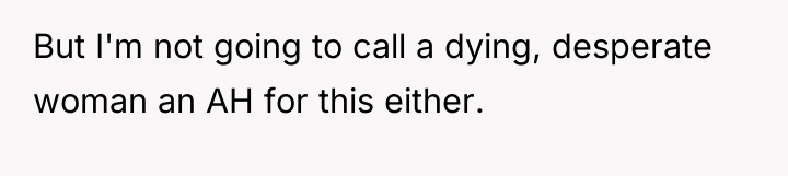 But I'm not going to call a dying, desperate woman...